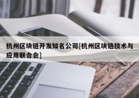 杭州区块链开发知名公司[杭州区块链技术与应用联合会]