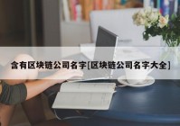 含有区块链公司名字[区块链公司名字大全]