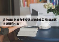 调查四川到底有多少区块链企业公司[四川区块链研究中心]