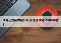 江苏正规区块链公司[江苏区块链公司有哪些]