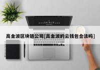 高金波区块链公司[高金波的云钱包合法吗]