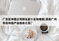 广东区块链公司排名前十名有哪些[目前广州市区块链产业园有几家]