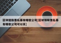 区块链股票私募有哪些公司[区块链股票私募有哪些公司可以买]