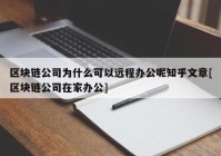 区块链公司为什么可以远程办公呢知乎文章[区块链公司在家办公]