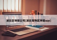 波比区块链公司[波比宠物区块链app]