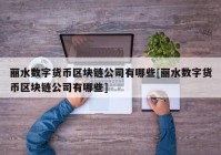 丽水数字货币区块链公司有哪些[丽水数字货币区块链公司有哪些]